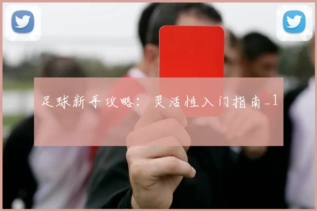 足球新手攻略：灵活性入门指南_1